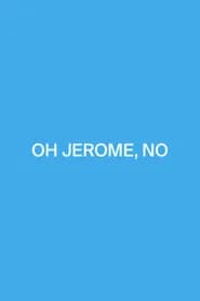Oh Jerome, No
