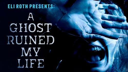 Eli Roth Presents: A Ghost Ruined My Life still