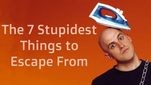 The Seven Stupidest Things to Escape From still