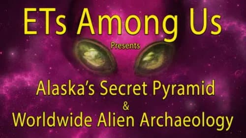 ETs Among Us Presents: Alaska's Secret Pyramid and Worldwide Alien Archaeology still