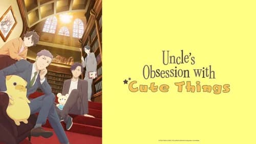 Uncle's Obsession with Cute Things still