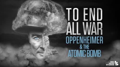 To End All War: Oppenheimer & the Atomic Bomb still