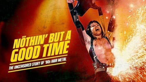 Nöthin' but a Good Time: The Uncensored Story of '80s Hair Metal still