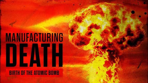 Manufacturing Death: Birth of the Atom Bomb still