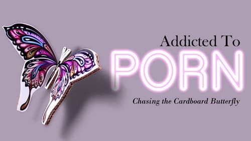 Addicted to Porn: Chasing the Cardboard Butterfly still
