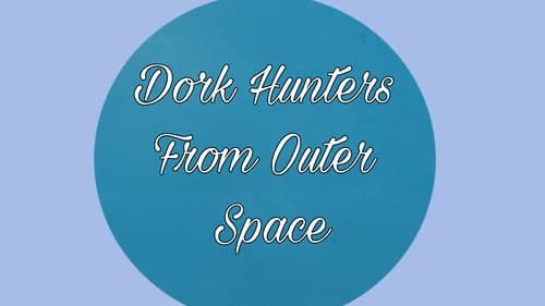 Dork Hunters From Outer Space still