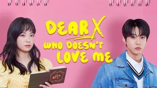 Dear X Who Doesn't Love Me still