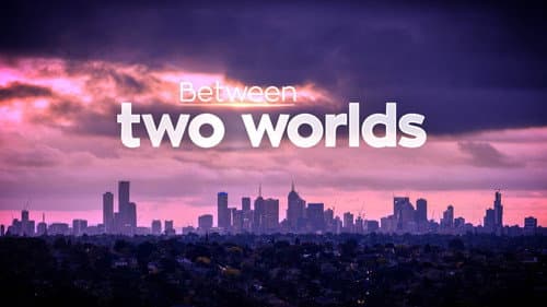 Between Two Worlds still