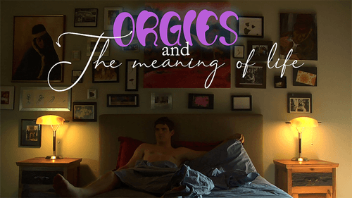 Orgies and the Meaning of Life still