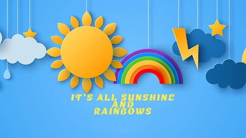 It's All Sunshine and Rainbows still