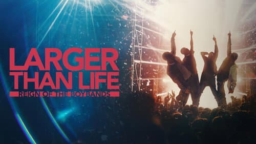 Larger than Life: Reign of the Boybands still