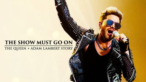 The Show Must Go On: The Queen + Adam Lambert Story still