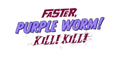 Faster, Purple Worm! Kill! Kill! still