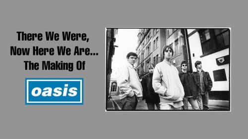 There We Were, Now Here We Are... The Making of Oasis still