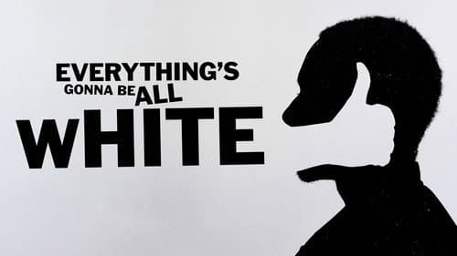 Everything's Gonna Be All White still