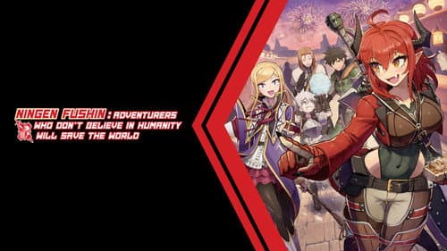 Ningen Fushin: Adventurers Who Don't Believe in Humanity Will Save the World still