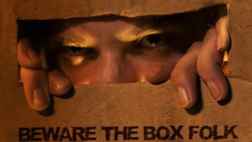 Beware the Box Folk still