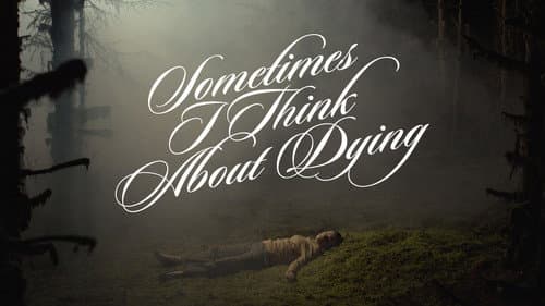 Sometimes I Think About Dying still
