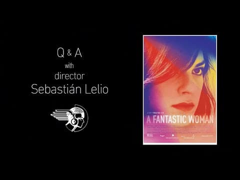 Q&A with Director Sebastián Lelio - A FANTASTIC WOMAN