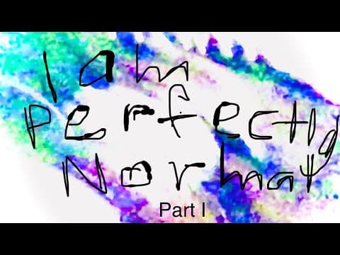 I am Perfectly Normal: Part I (7) - Intermission