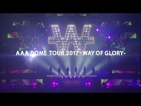AAA / 「AAA DOME TOUR 2017 -WAY OF GLORY-」Digest